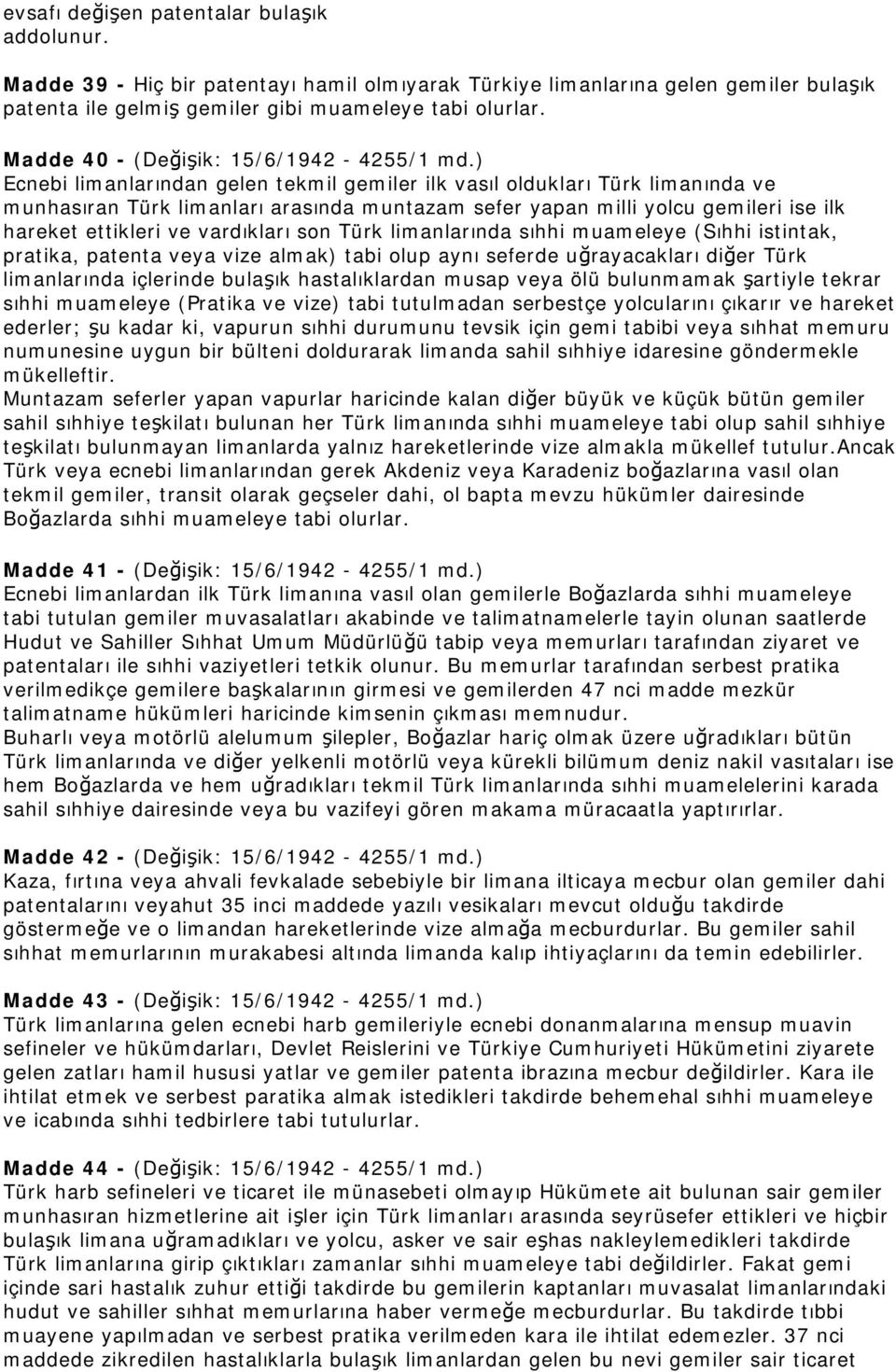 ) Ecnebi limanlarından gelen tekmil gemiler ilk vasıl oldukları Türk limanında ve munhasıran Türk limanları arasında muntazam sefer yapan milli yolcu gemileri ise ilk hareket ettikleri ve vardıkları