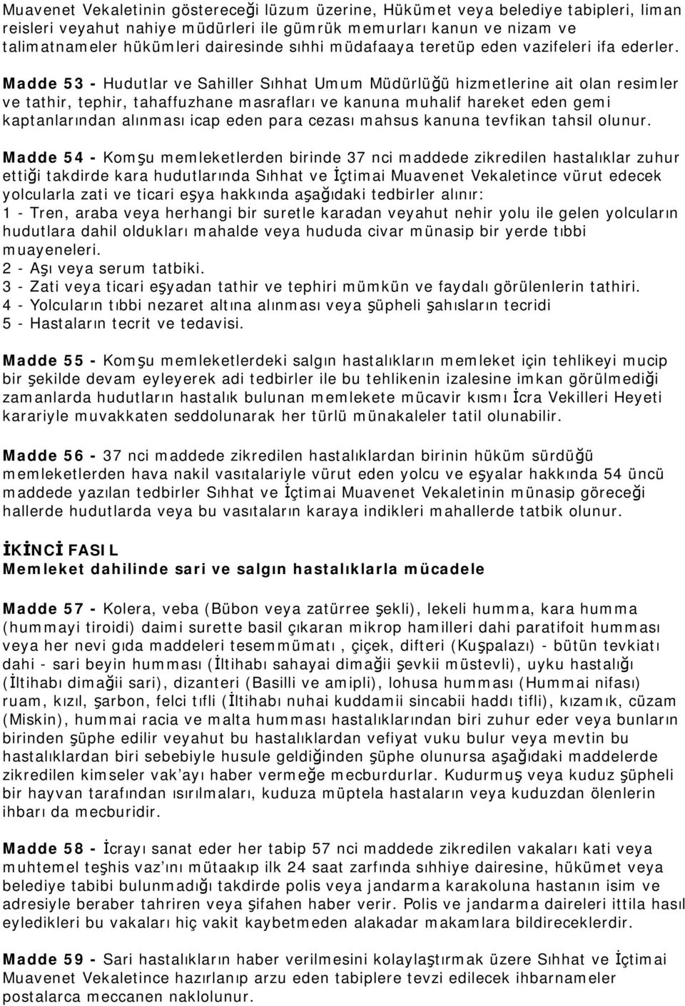 Madde 53 - Hudutlar ve Sahiller Sıhhat Umum Müdürlüğü hizmetlerine ait olan resimler ve tathir, tephir, tahaffuzhane masrafları ve kanuna muhalif hareket eden gemi kaptanlarından alınması icap eden