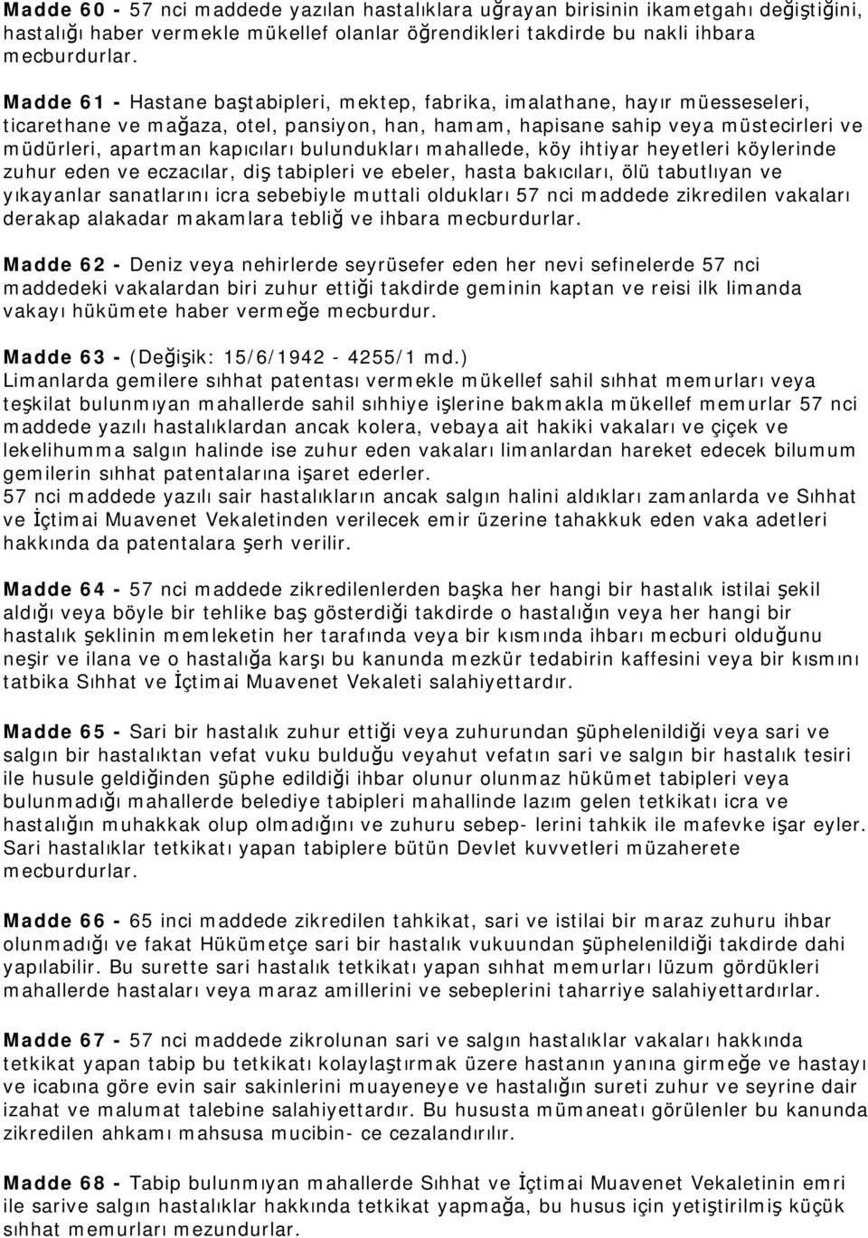 bulundukları mahallede, köy ihtiyar heyetleri köylerinde zuhur eden ve eczacılar, diş tabipleri ve ebeler, hasta bakıcıları, ölü tabutlıyan ve yıkayanlar sanatlarını icra sebebiyle muttali oldukları