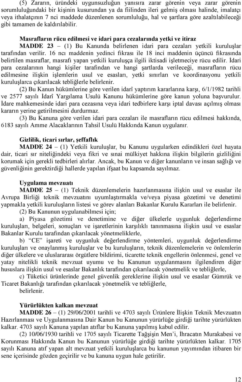 Masrafların rücu edilmesi ve idari para cezalarında yetki ve itiraz MADDE 23 (1) Bu Kanunda belirlenen idari para cezaları yetkili kuruluşlar tarafından verilir.