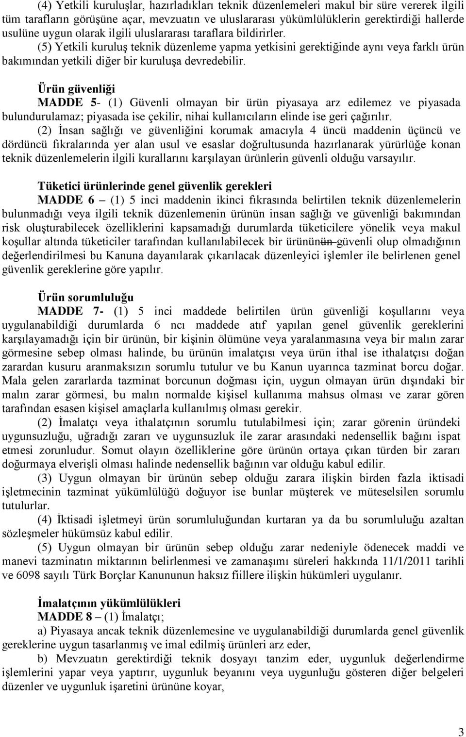 Ürün güvenliği MADDE 5- (1) Güvenli olmayan bir ürün piyasaya arz edilemez ve piyasada bulundurulamaz; piyasada ise çekilir, nihai kullanıcıların elinde ise geri çağırılır.