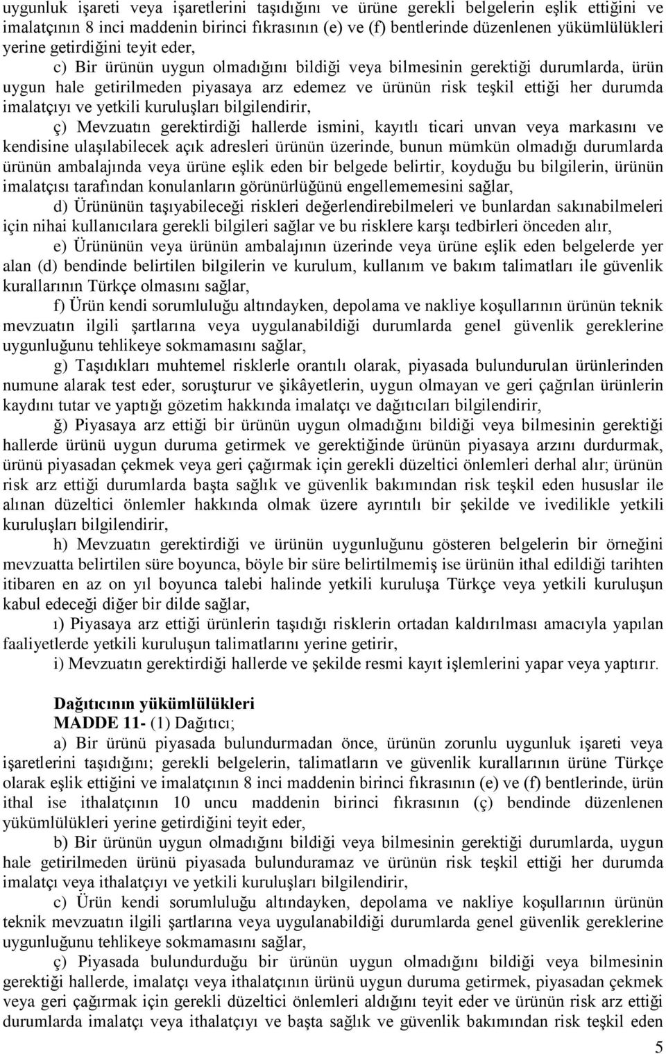 imalatçıyı ve yetkili kuruluşları bilgilendirir, ç) Mevzuatın gerektirdiği hallerde ismini, kayıtlı ticari unvan veya markasını ve kendisine ulaşılabilecek açık adresleri ürünün üzerinde, bunun