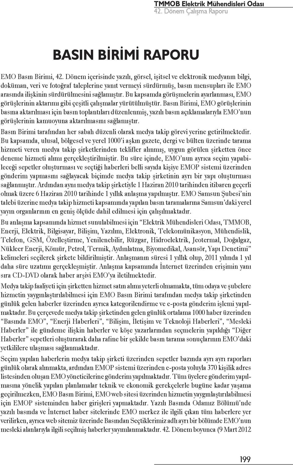 sağlamıştır. Bu kapsamda görüşmelerin ayarlanması, EMO görüşlerinin aktarımı gibi çeşitli çalışmalar yürütülmüştür.