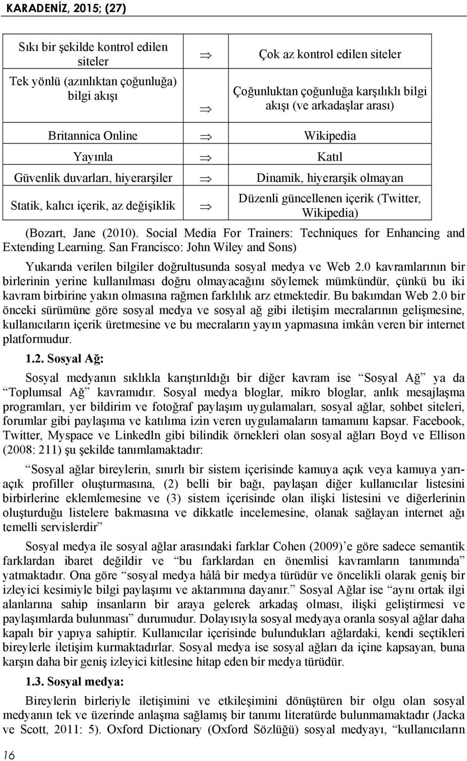 Social Media For Trainers: Techniques for Enhancing and Extending Learning. San Francisco: John Wiley and Sons) Yukarıda verilen bilgiler doğrultusunda sosyal medya ve Web 2.