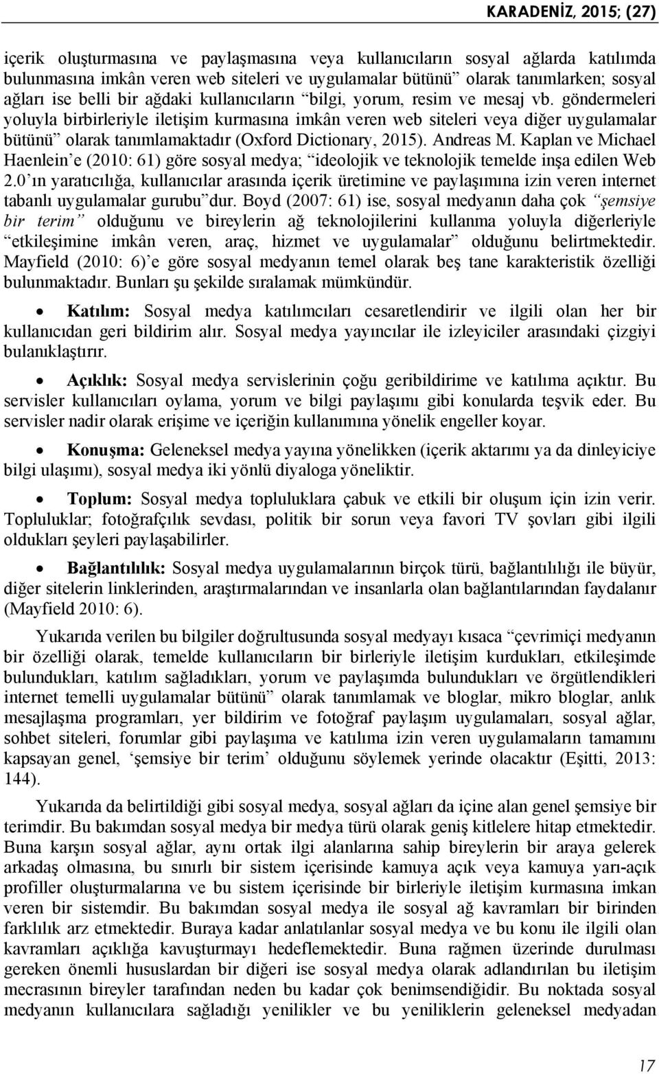 göndermeleri yoluyla birbirleriyle iletişim kurmasına imkân veren web siteleri veya diğer uygulamalar bütünü olarak tanımlamaktadır (Oxford Dictionary, 2015). Andreas M.