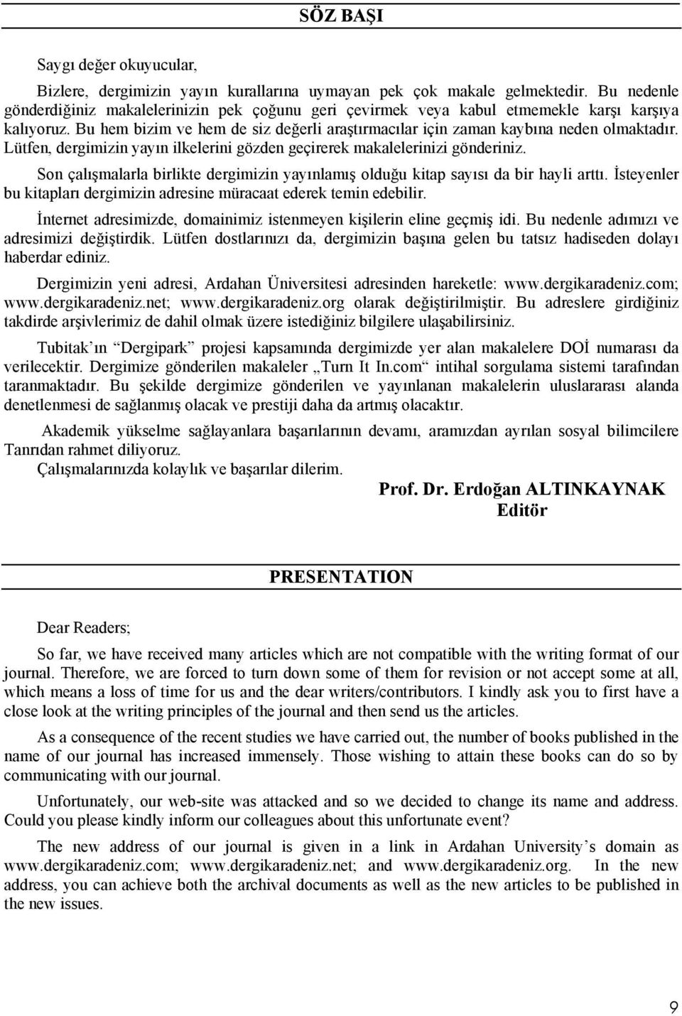 Lütfen, dergimizin yayın ilkelerini gözden geçirerek makalelerinizi gönderiniz. Son çalışmalarla birlikte dergimizin yayınlamış olduğu kitap sayısı da bir hayli arttı.