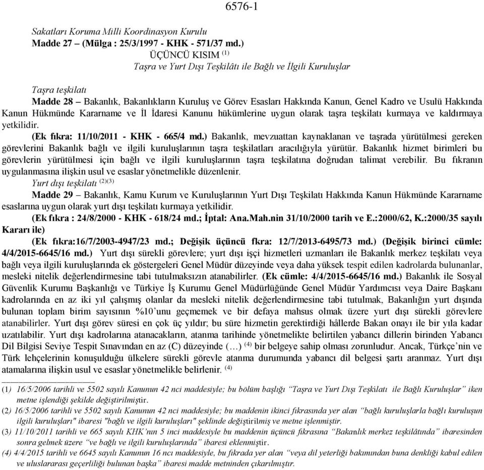 Kanun Hükmünde Kararname ve İl İdaresi Kanunu hükümlerine uygun olarak taşra teşkilatı kurmaya ve kaldırmaya yetkilidir. (Ek fıkra: 11/10/2011 - KHK - 665/4 md.