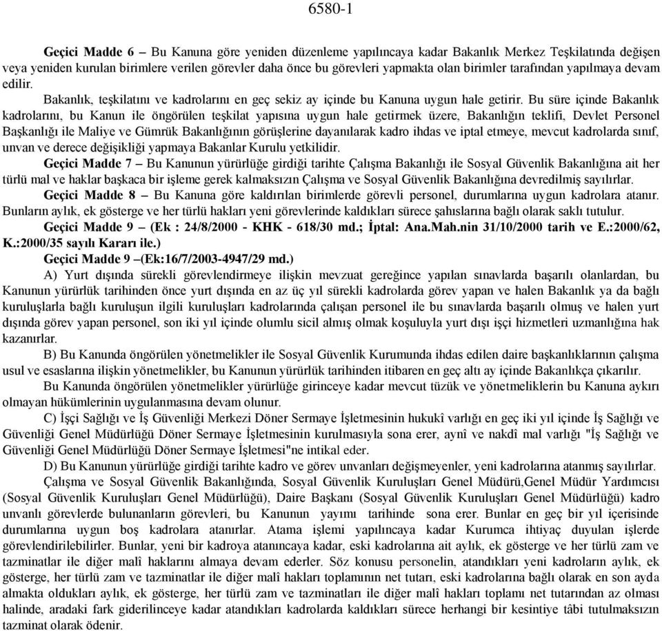 Bu süre içinde Bakanlık kadrolarını, bu Kanun ile öngörülen teşkilat yapısına uygun hale getirmek üzere, Bakanlığın teklifi, Devlet Personel Başkanlığı ile Maliye ve Gümrük Bakanlığının görüşlerine