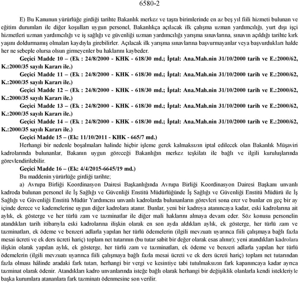 olmaları kaydıyla girebilirler. Açılacak ilk yarışma sınavlarına başvurmayanlar veya başvurdukları halde her ne sebeple olursa olsun girmeyenler bu haklarını kaybeder.