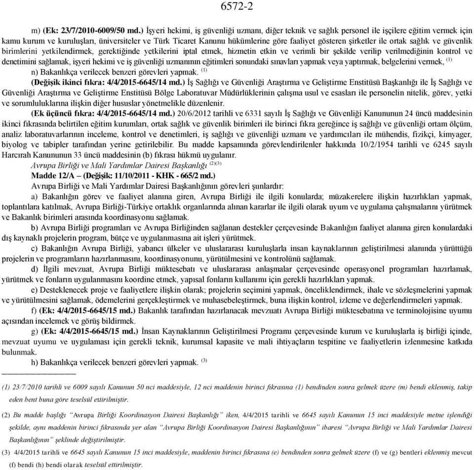 gösteren şirketler ile ortak sağlık ve güvenlik birimlerini yetkilendirmek, gerektiğinde yetkilerini iptal etmek, hizmetin etkin ve verimli bir şekilde verilip verilmediğinin kontrol ve denetimini