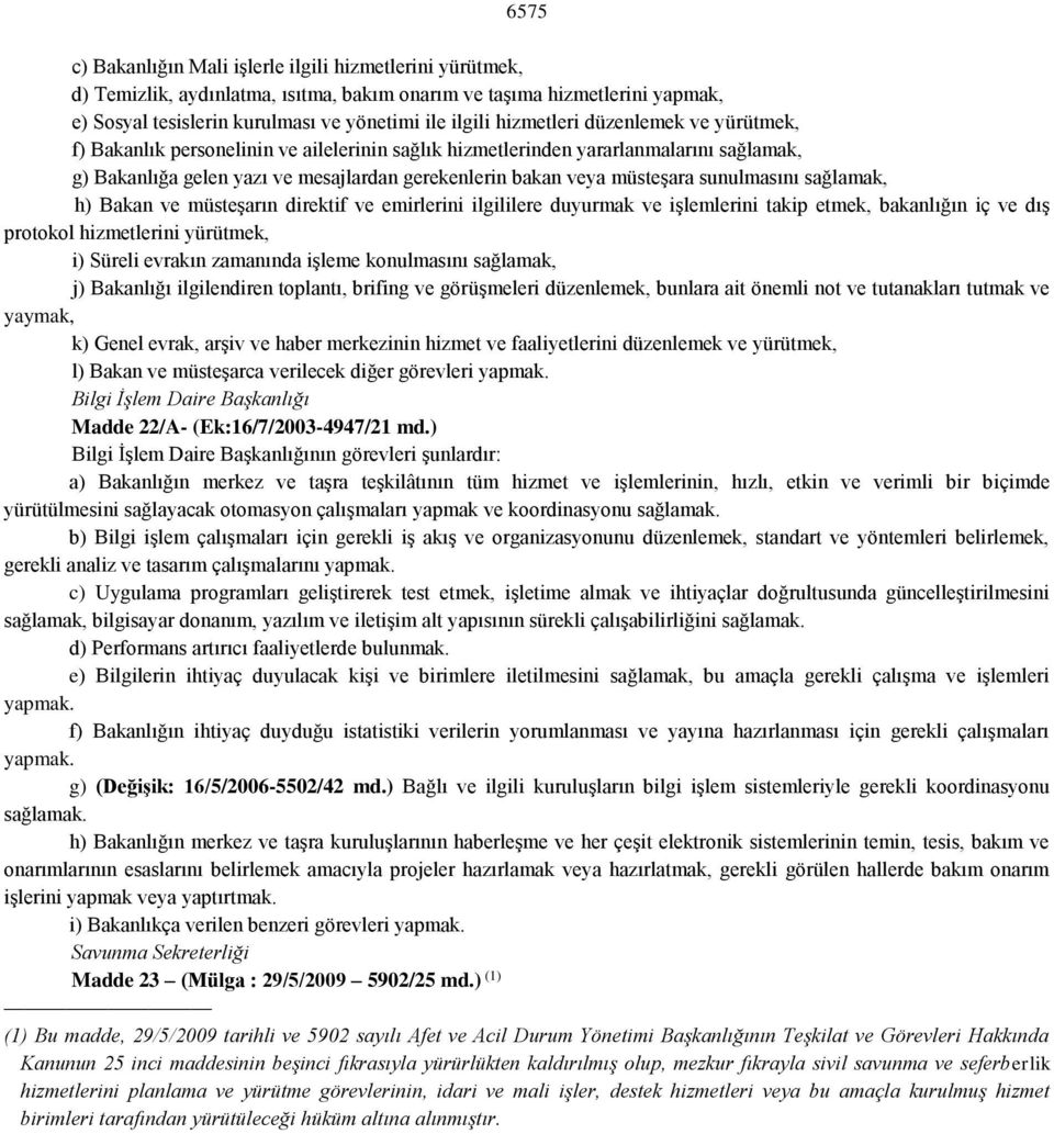 sunulmasını sağlamak, h) Bakan ve müsteşarın direktif ve emirlerini ilgililere duyurmak ve işlemlerini takip etmek, bakanlığın iç ve dış protokol hizmetlerini yürütmek, i) Süreli evrakın zamanında