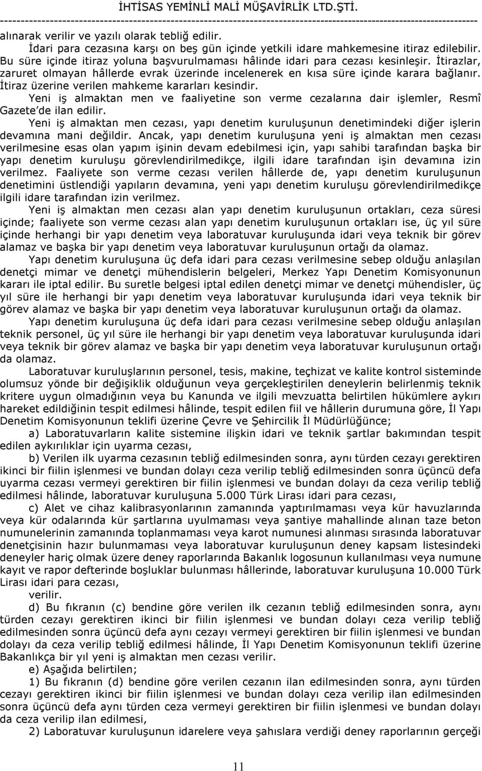 İtiraz üzerine verilen mahkeme kararları kesindir. Yeni iş almaktan men ve faaliyetine son verme cezalarına dair işlemler, Resmî Gazete de ilan edilir.