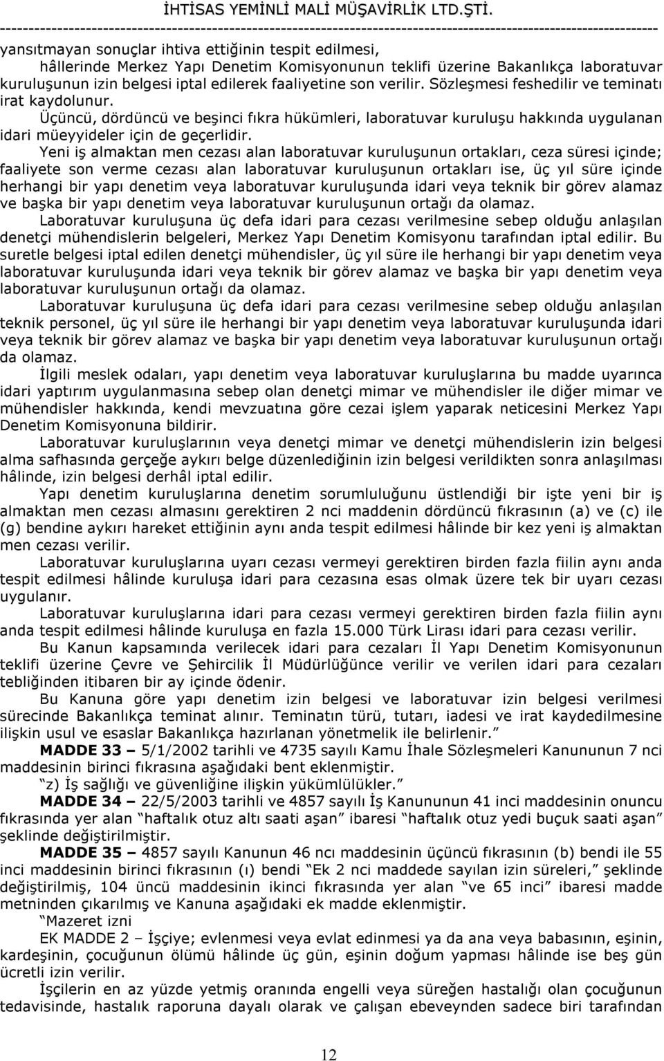 Yeni iş almaktan men cezası alan laboratuvar kuruluşunun ortakları, ceza süresi içinde; faaliyete son verme cezası alan laboratuvar kuruluşunun ortakları ise, üç yıl süre içinde herhangi bir yapı