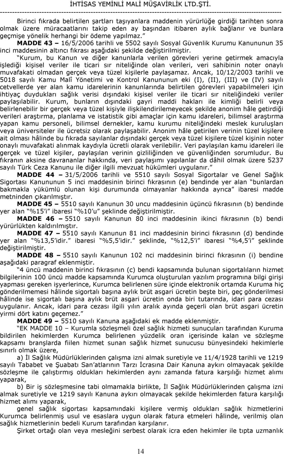 Kurum, bu Kanun ve diğer kanunlarla verilen görevleri yerine getirmek amacıyla işlediği kişisel veriler ile ticari sır niteliğinde olan verileri, veri sahibinin noter onaylı muvafakati olmadan gerçek