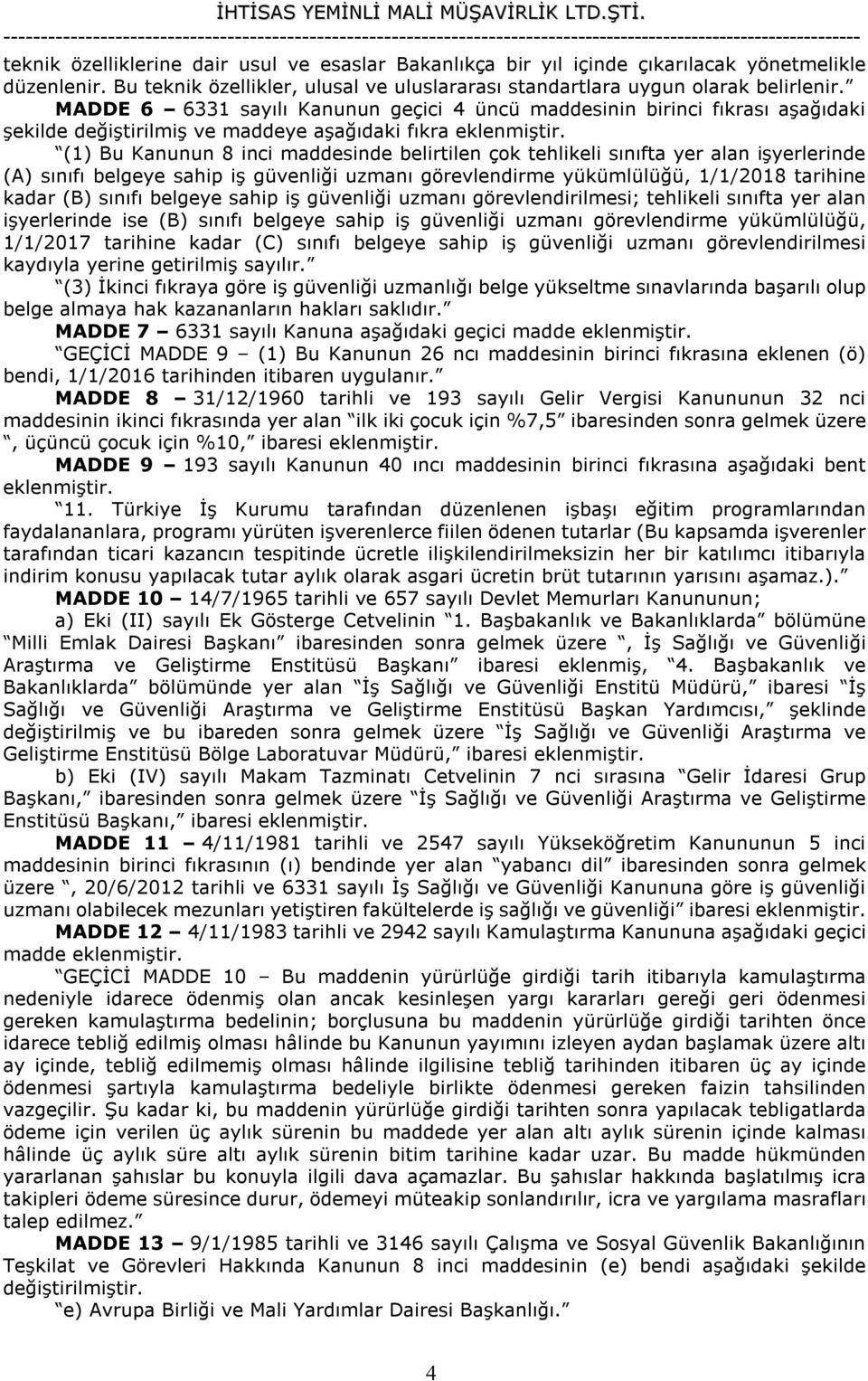 (1) Bu Kanunun 8 inci maddesinde belirtilen çok tehlikeli sınıfta yer alan işyerlerinde (A) sınıfı belgeye sahip iş güvenliği uzmanı görevlendirme yükümlülüğü, 1/1/2018 tarihine kadar (B) sınıfı