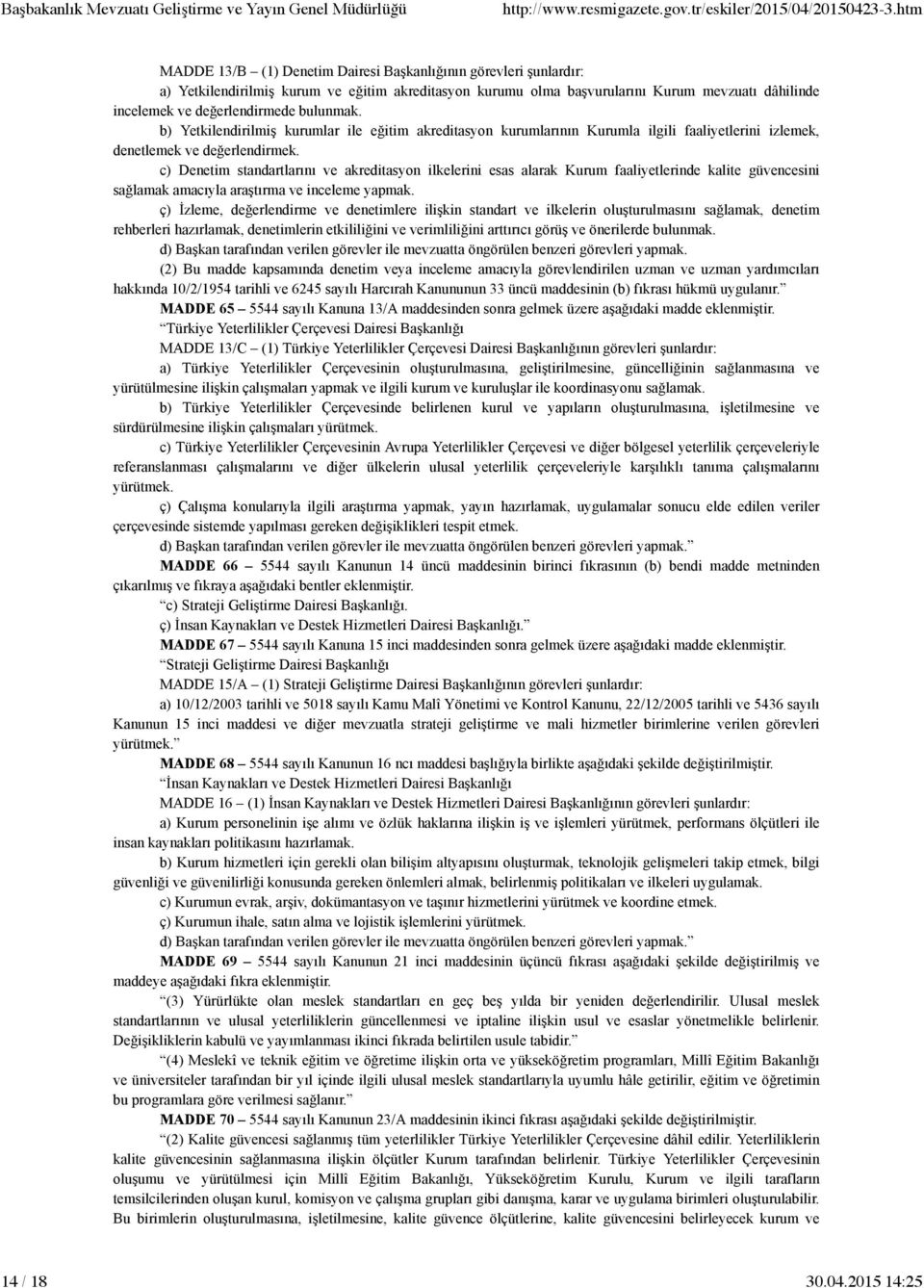 c) Denetim standartlarını ve akreditasyon ilkelerini esas alarak Kurum faaliyetlerinde kalite güvencesini sağlamak amacıyla araştırma ve inceleme yapmak.