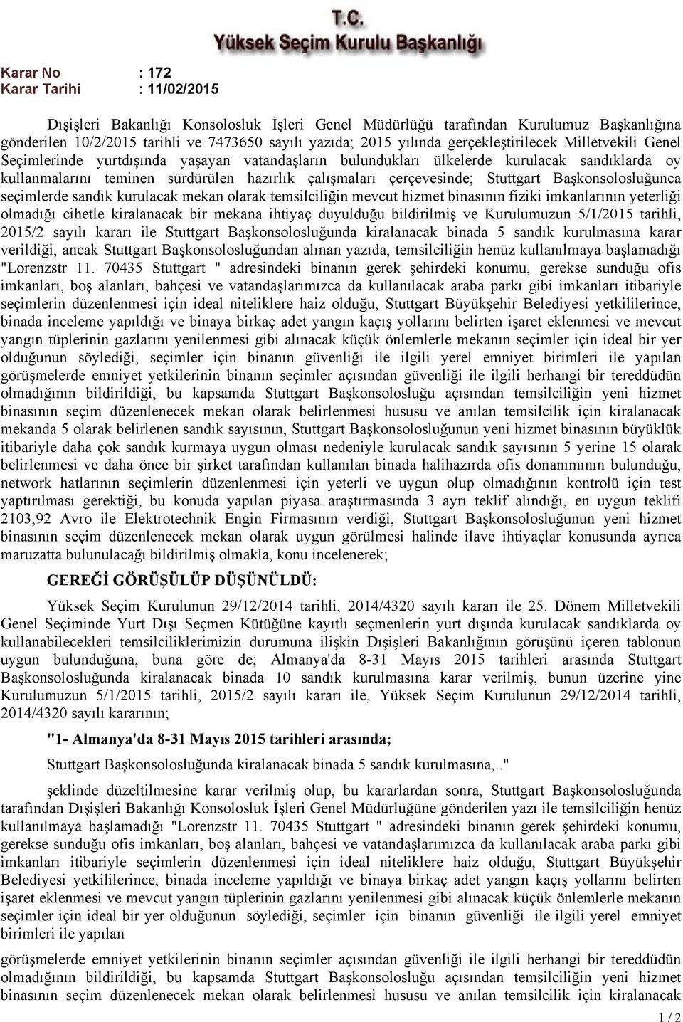 çerçevesinde; Stuttgart Başkonsolosluğunca seçimlerde sandık kurulacak mekan olarak temsilciliğin mevcut hizmet binasının fiziki imkanlarının yeterliği olmadığı cihetle kiralanacak bir mekana ihtiyaç