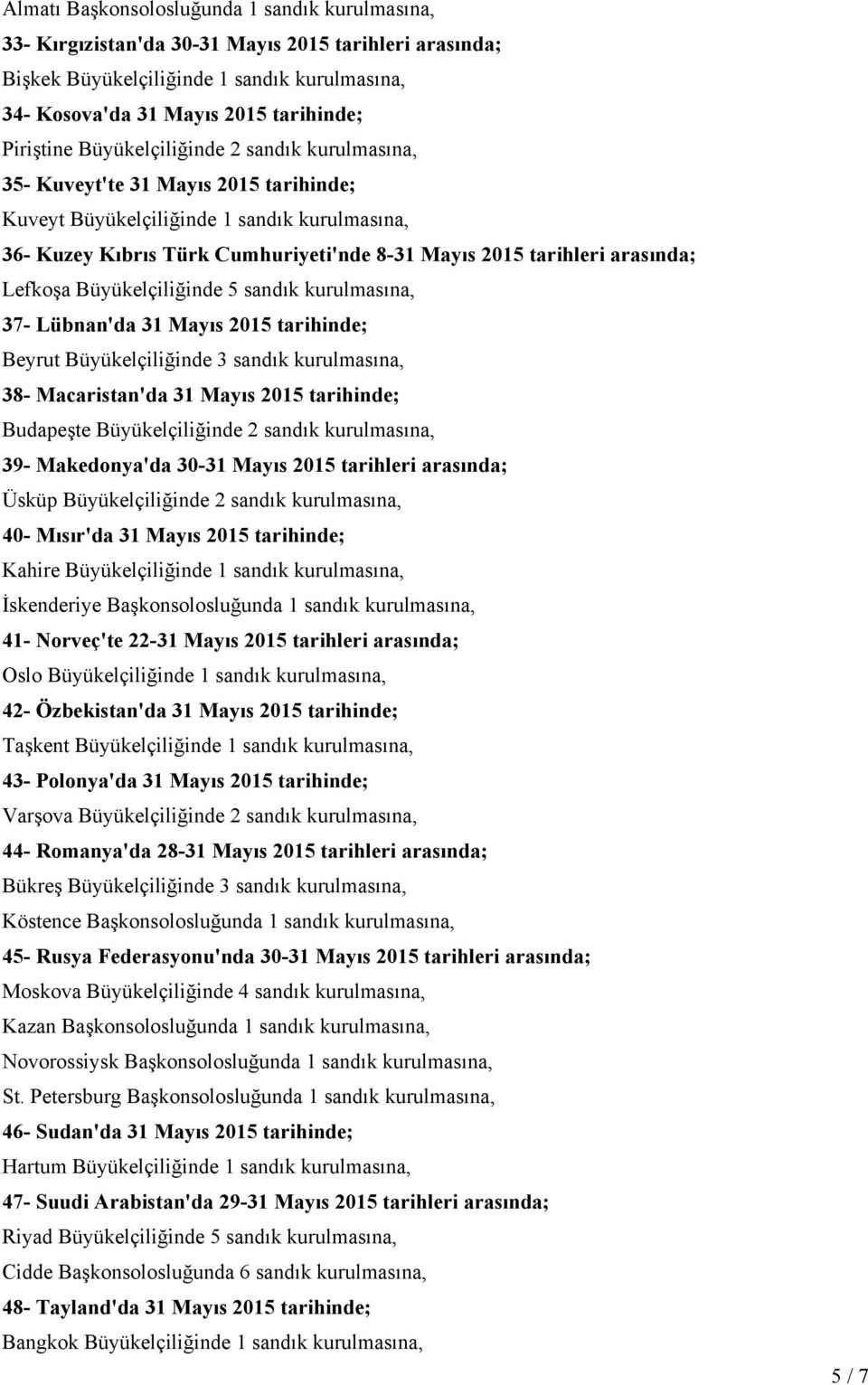 Lefkoşa Büyükelçiliğinde 5 sandık kurulmasına, 37- Lübnan'da 31 Mayıs 2015 tarihinde; Beyrut Büyükelçiliğinde 3 sandık kurulmasına, 38- Macaristan'da 31 Mayıs 2015 tarihinde; Budapeşte