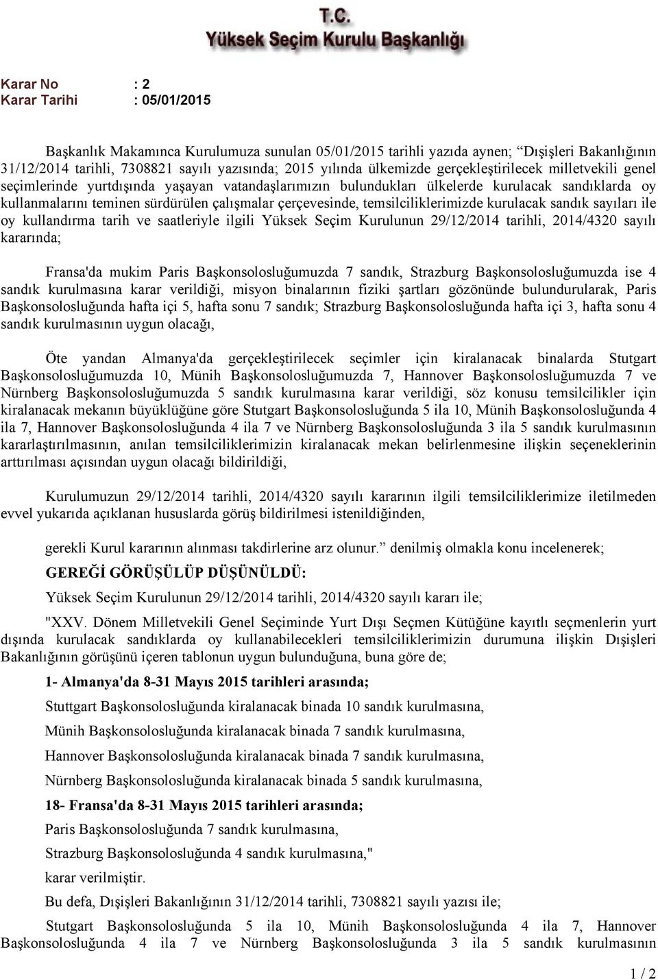 çerçevesinde, temsilciliklerimizde kurulacak sandık sayıları ile oy kullandırma tarih ve saatleriyle ilgili Yüksek Seçim Kurulunun 29/12/2014 tarihli, 2014/4320 sayılı kararında; Fransa'da mukim