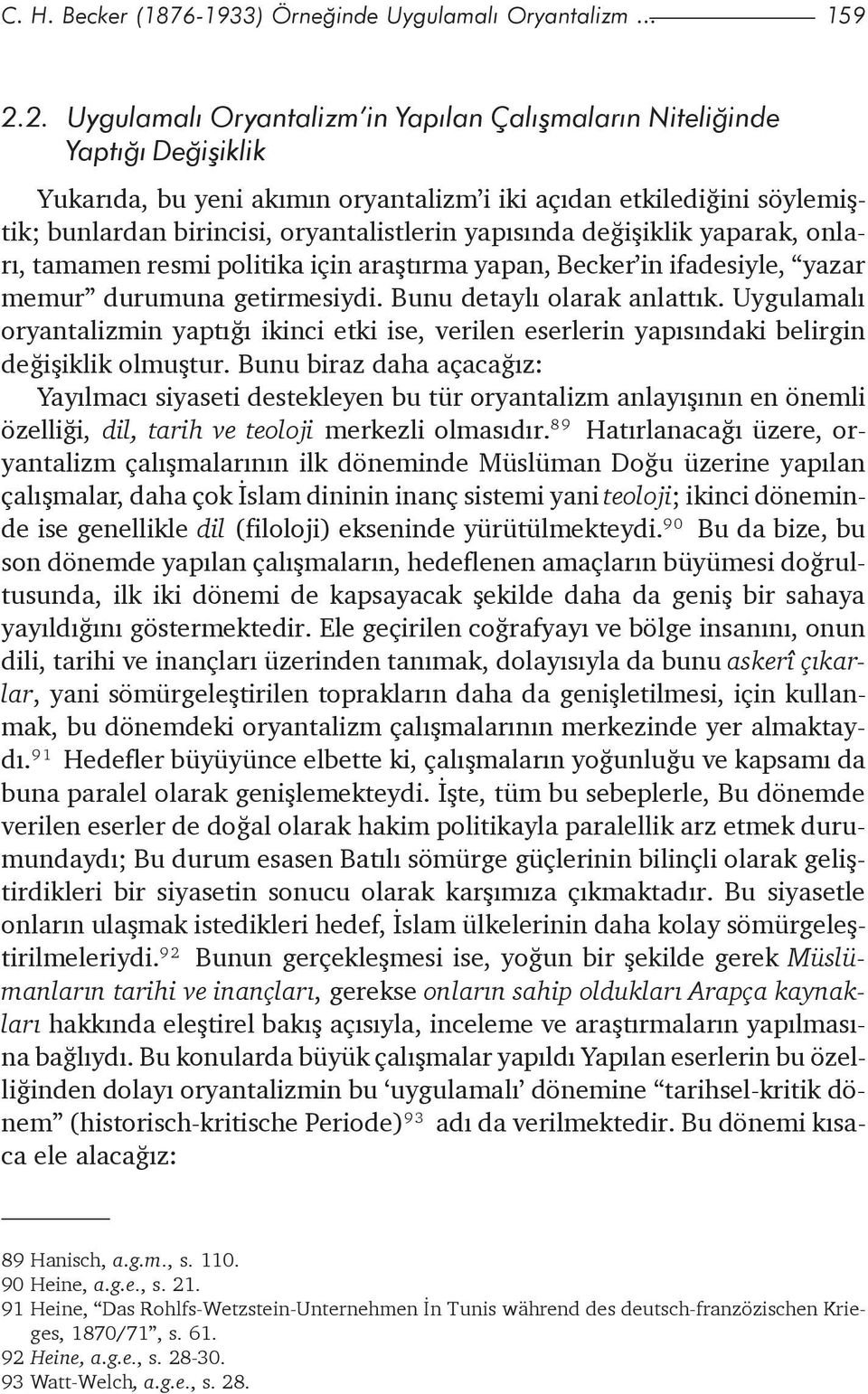 yapýsýnda deðiþiklik yaparak, onlarý, tamamen resmi politika için araþtýrma yapan, Becker in ifadesiyle, yazar memur durumuna getirmesiydi. Bunu detaylý olarak anlattýk.