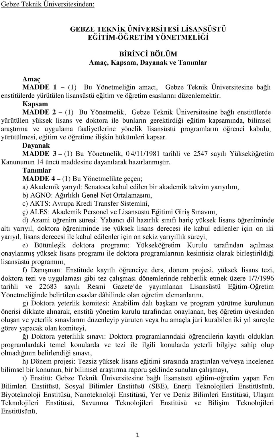 Kapsam MADDE 2 (1) Bu Yönetmelik, Gebze Teknik Üniversitesine bağlı enstitülerde yürütülen yüksek lisans ve doktora ile bunların gerektirdiği eğitim kapsamında, bilimsel araştırma ve uygulama