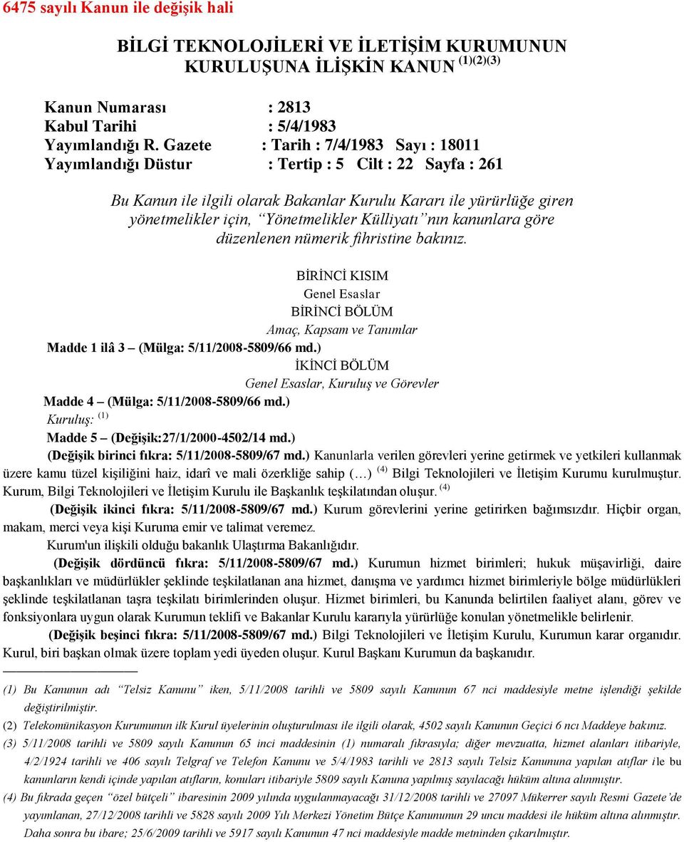 Külliyatı nın kanunlara göre düzenlenen nümerik fihristine bakınız. BİRİNCİ KISIM Genel Esaslar BİRİNCİ BÖLÜM Amaç, Kapsam ve Tanımlar Madde 1 ilâ 3 (Mülga: 5/11/2008-5809/66 md.