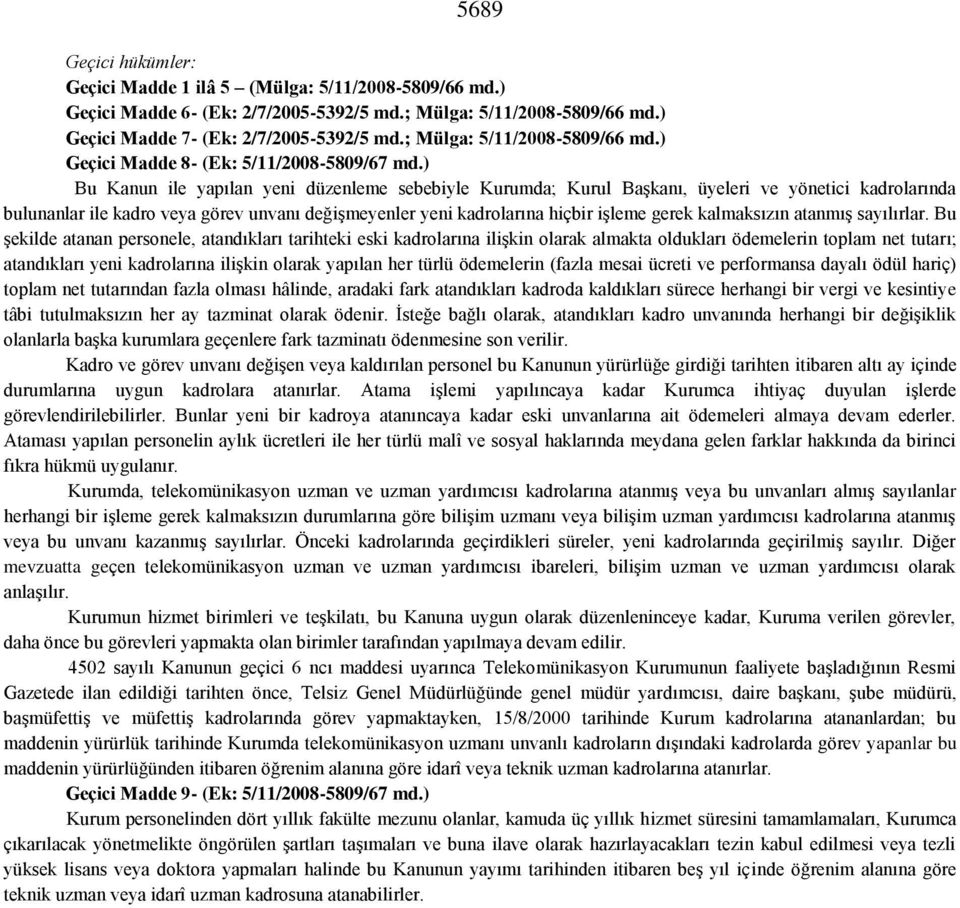 ) Bu Kanun ile yapılan yeni düzenleme sebebiyle Kurumda; Kurul Başkanı, üyeleri ve yönetici kadrolarında bulunanlar ile kadro veya görev unvanı değişmeyenler yeni kadrolarına hiçbir işleme gerek