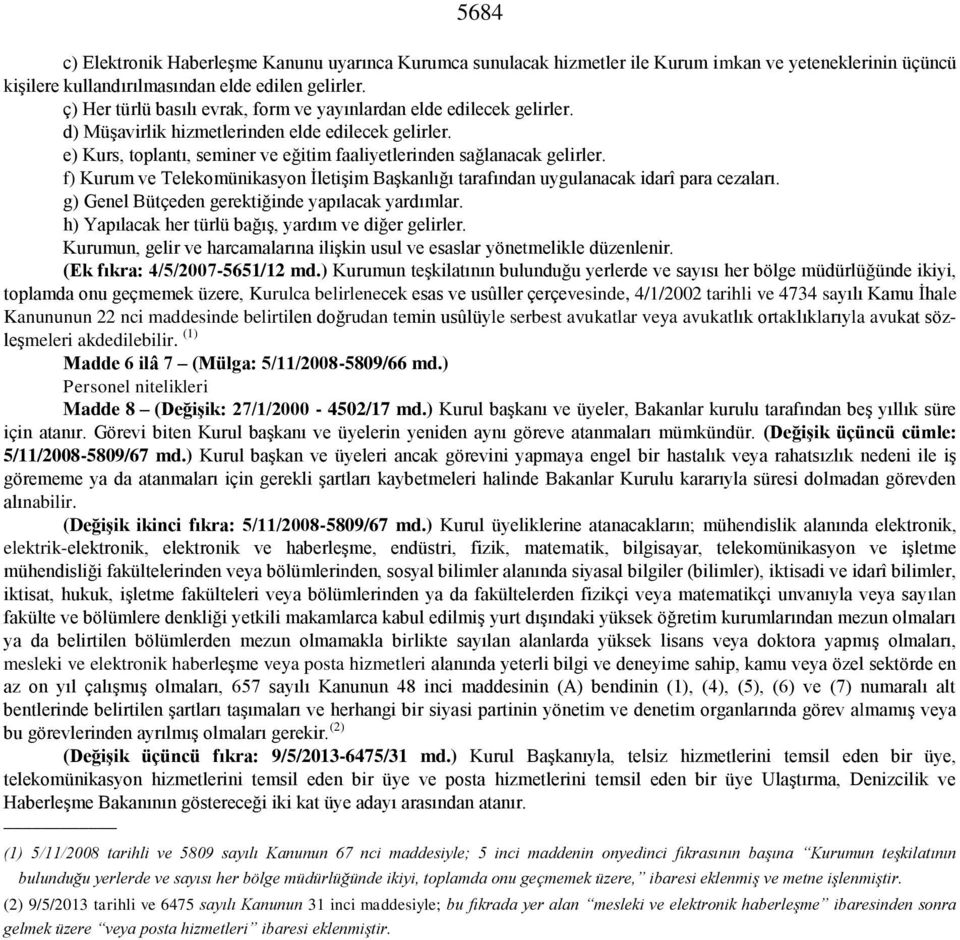 f) Kurum ve Telekomünikasyon İletişim Başkanlığı tarafından uygulanacak idarî para cezaları. g) Genel Bütçeden gerektiğinde yapılacak yardımlar. h) Yapılacak her türlü bağış, yardım ve diğer gelirler.