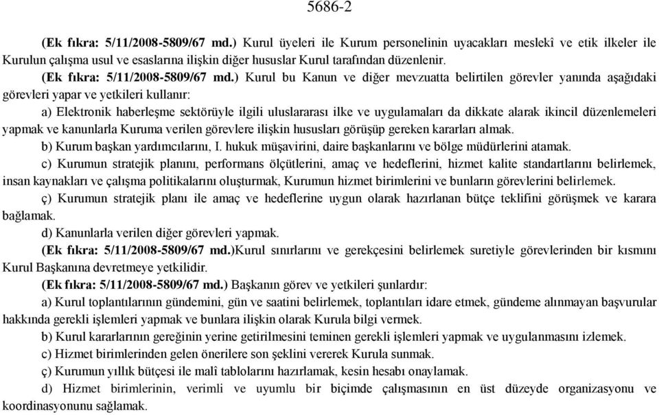 ) Kurul bu Kanun ve diğer mevzuatta belirtilen görevler yanında aşağıdaki görevleri yapar ve yetkileri kullanır: a) Elektronik haberleşme sektörüyle ilgili uluslararası ilke ve uygulamaları da