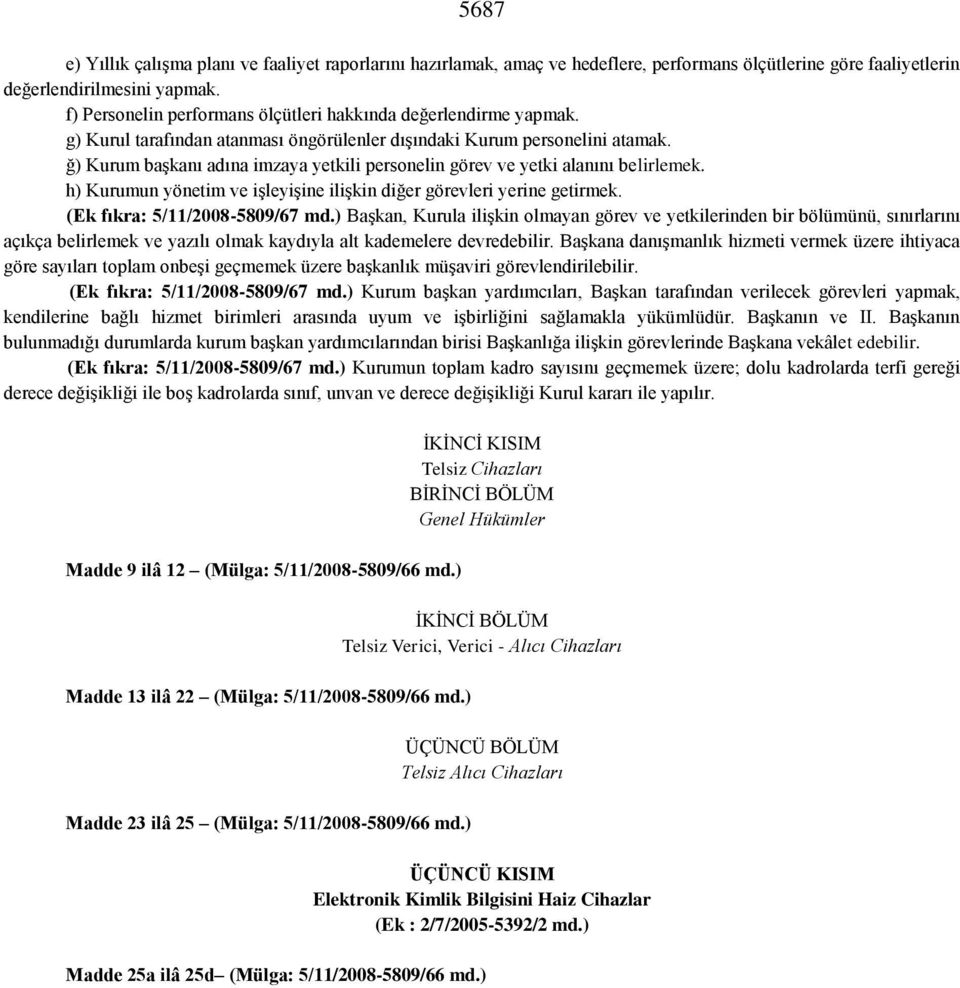 ğ) Kurum başkanı adına imzaya yetkili personelin görev ve yetki alanını belirlemek. h) Kurumun yönetim ve işleyişine ilişkin diğer görevleri yerine getirmek. (Ek fıkra: 5/11/2008-5809/67 md.