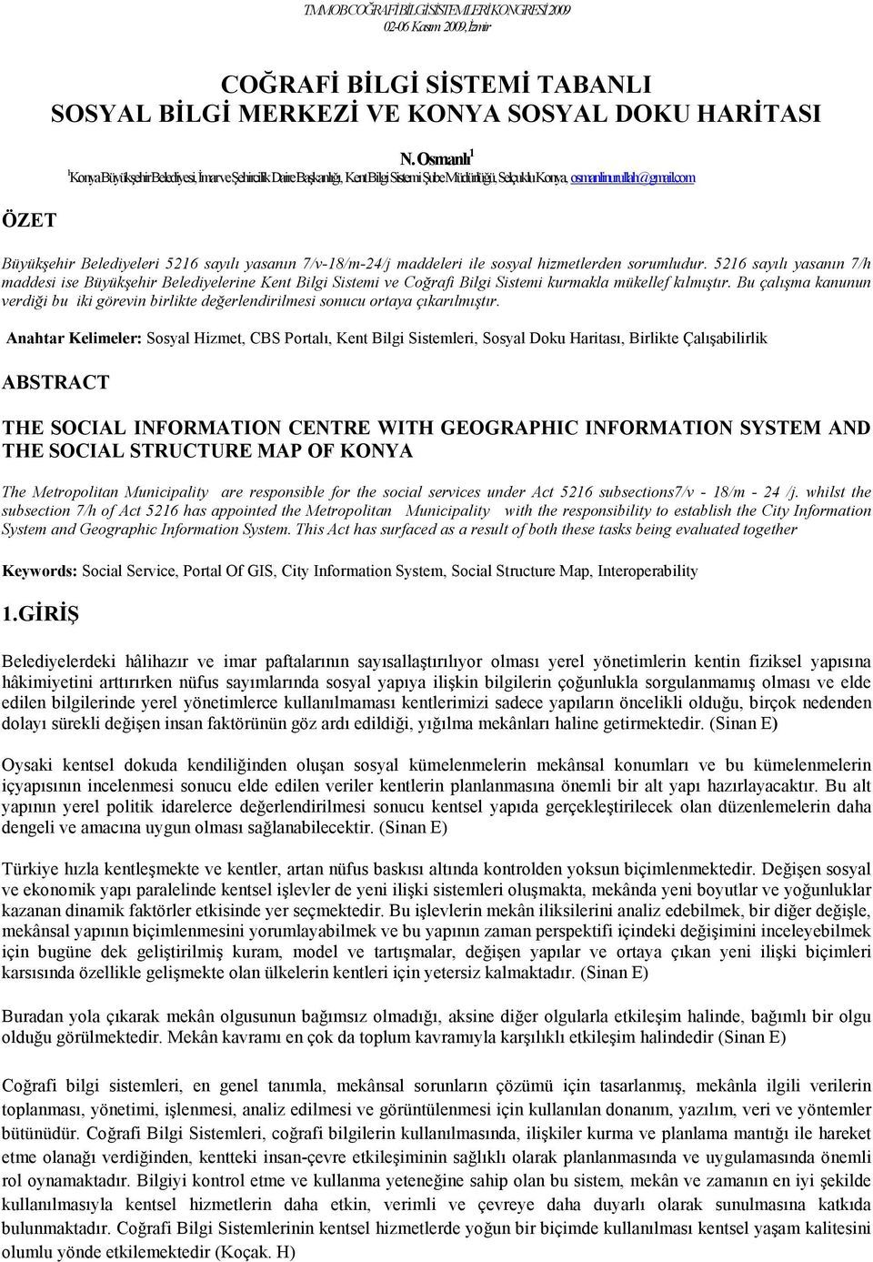 com ÖZET Büyükşehir Belediyeleri 5216 sayılı yasanın 7/v-18/m-24/j maddeleri ile sosyal hizmetlerden sorumludur.