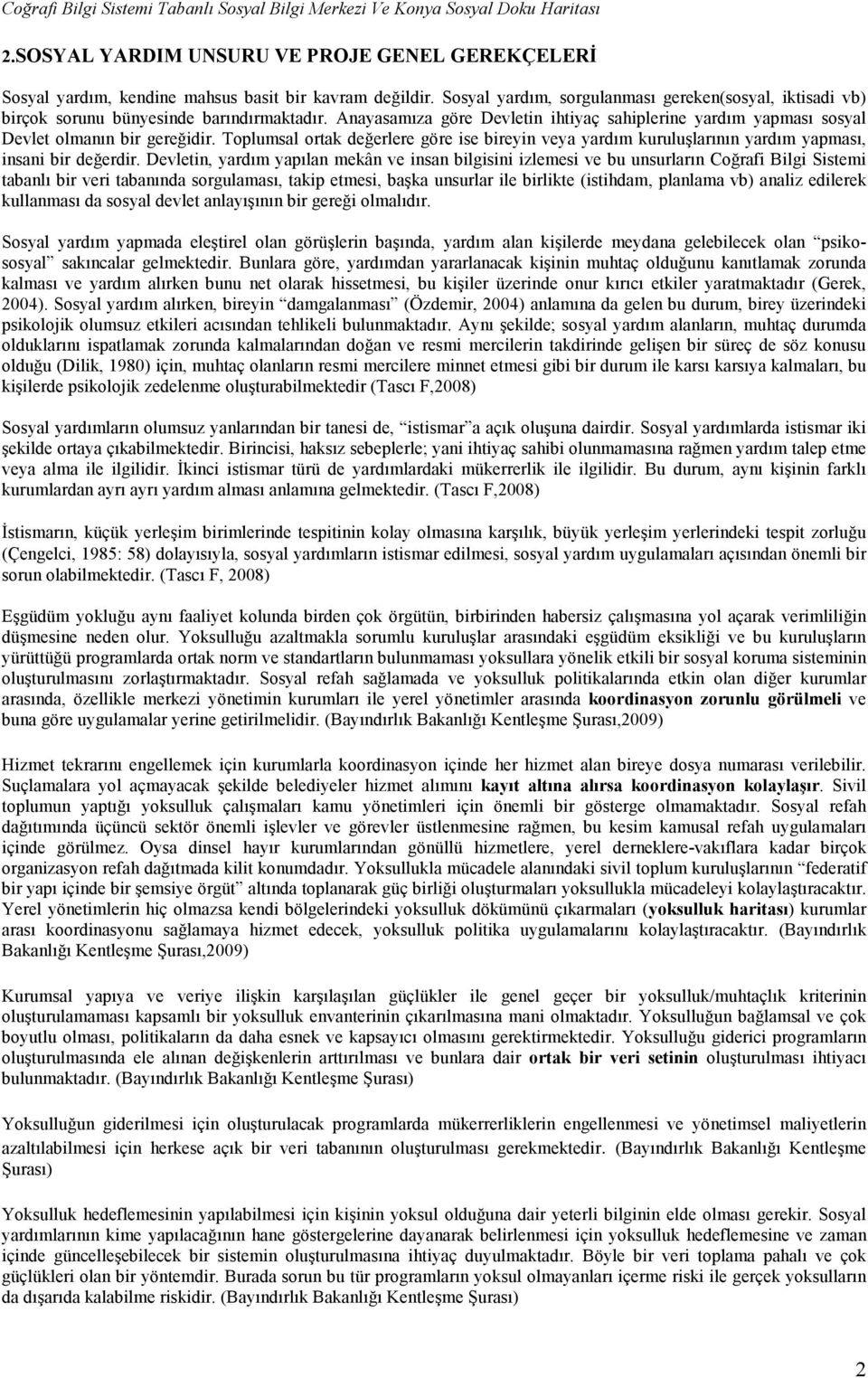 Toplumsal ortak değerlere göre ise bireyin veya yardım kuruluşlarının yardım yapması, insani bir değerdir.