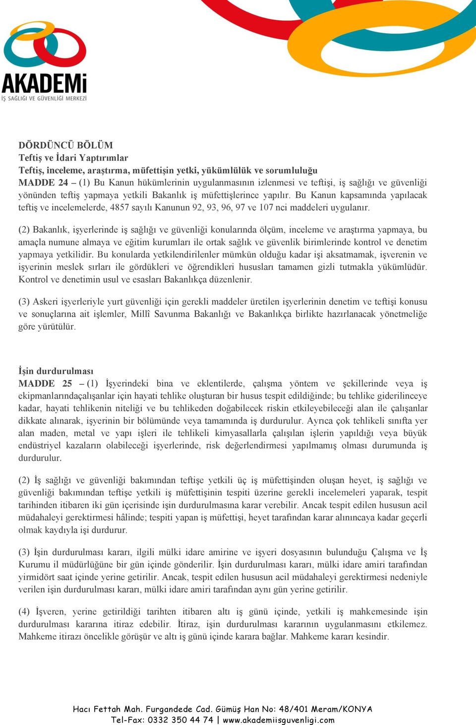 Bu Kanun kapsamında yapılacak teftiş ve incelemelerde, 4857 sayılı Kanunun 92, 93, 96, 97 ve 107 nci maddeleri uygulanır.