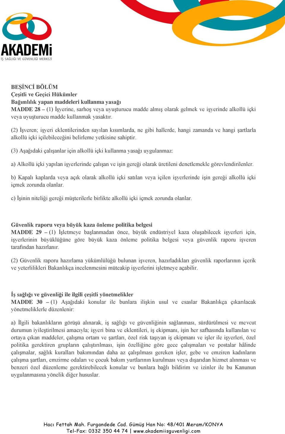 (3) Aşağıdaki çalışanlar için alkollü içki kullanma yasağı uygulanmaz: a) Alkollü içki yapılan işyerlerinde çalışan ve işin gereği olarak üretileni denetlemekle görevlendirilenler.