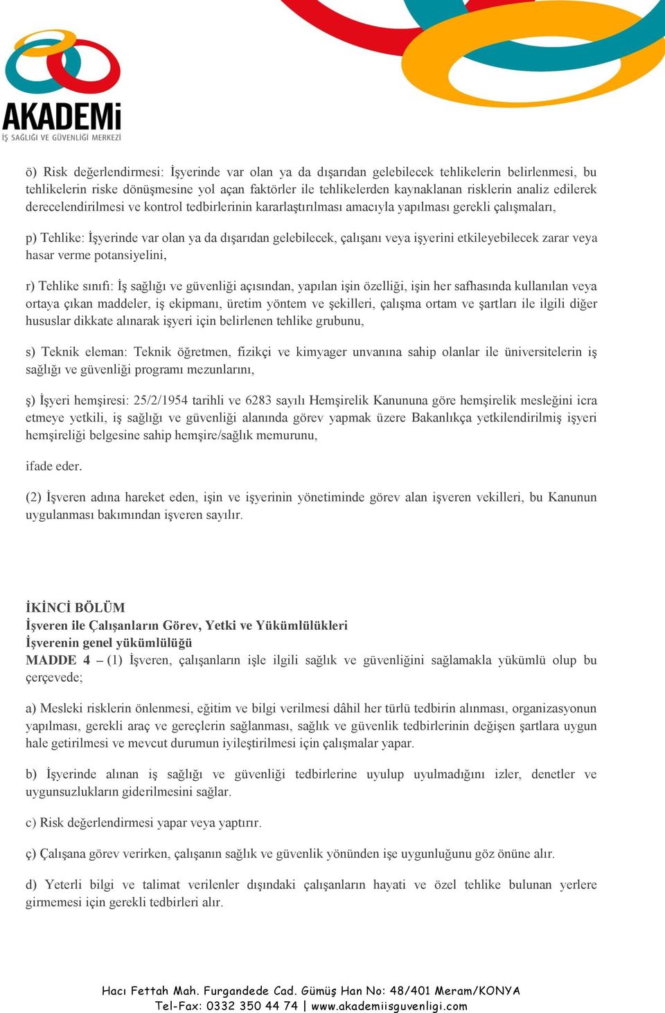 etkileyebilecek zarar veya hasar verme potansiyelini, r) Tehlike sınıfı: İş sağlığı ve güvenliği açısından, yapılan işin özelliği, işin her safhasında kullanılan veya ortaya çıkan maddeler, iş