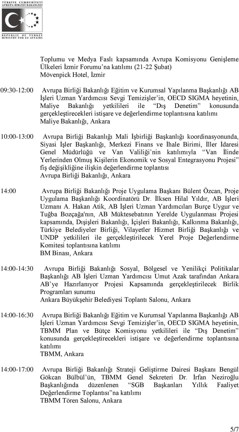 Bakanlığı, Ankara 10:00-13:00 Avrupa Birliği Bakanlığı Mali İşbirliği Başkanlığı koordinasyonunda, Siyasi İşler Başkanlığı, Merkezi Finans ve İhale Birimi, İller İdaresi Genel Müdürlüğü ve Van