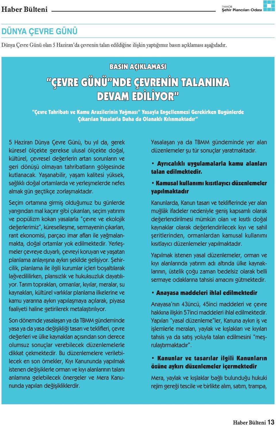 Kılınmaktadır 5 Haziran Dünya Çevre Günü, bu yıl da, gerek küresel ölçekte gerekse ulusal ölçekte doğal, kültürel, çevresel değerlerin artan sorunların ve geri dönüșü olmayan tahribatların gölgesinde