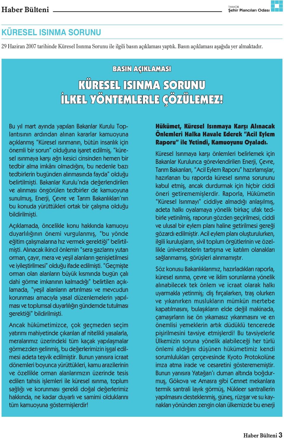 Bu yıl mart ayında yapılan Bakanlar Kurulu Toplantısının ardından alınan kararlar kamuoyuna açıklanmıș Küresel ısınmanın, bütün insanlık için önemli bir sorun olduğuna ișaret edilmiș, küresel