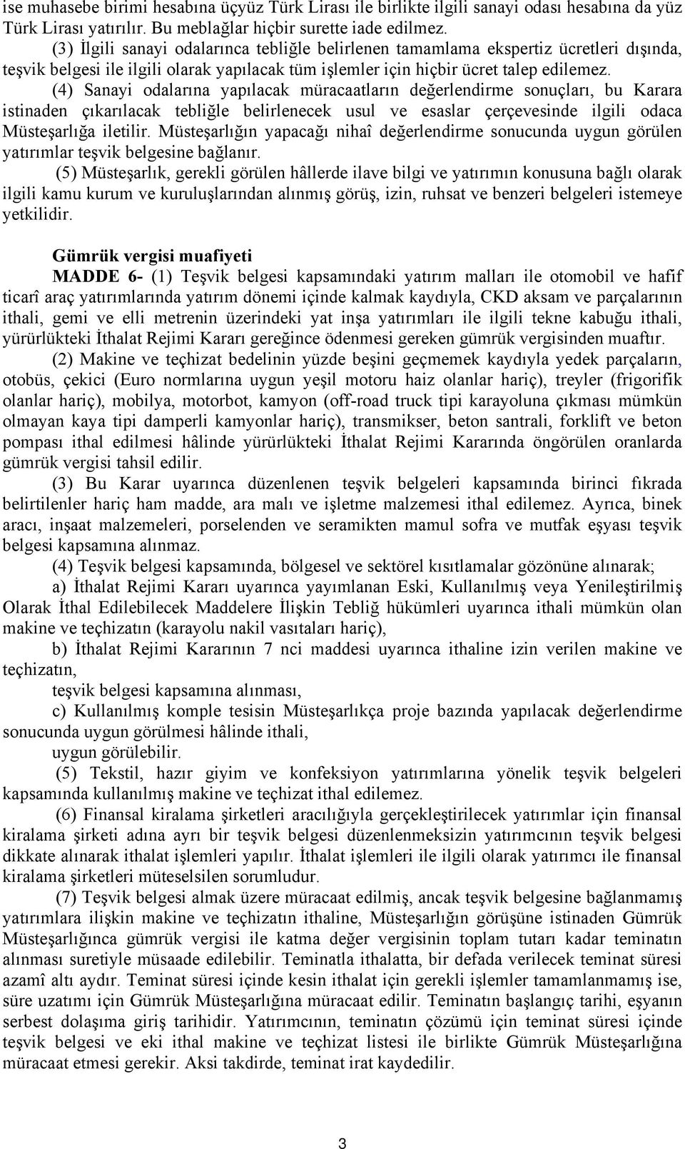 (4) Sanayi odalarına yapılacak müracaatların değerlendirme sonuçları, bu Karara istinaden çıkarılacak tebliğle belirlenecek usul ve esaslar çerçevesinde ilgili odaca Müsteşarlığa iletilir.