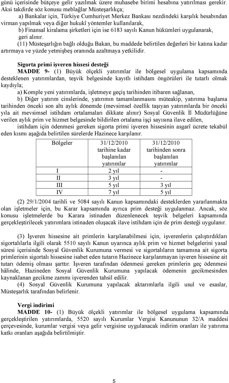 Finansal kiralama şirketleri için ise 6183 sayılı Kanun hükümleri uygulanarak, geri alınır.