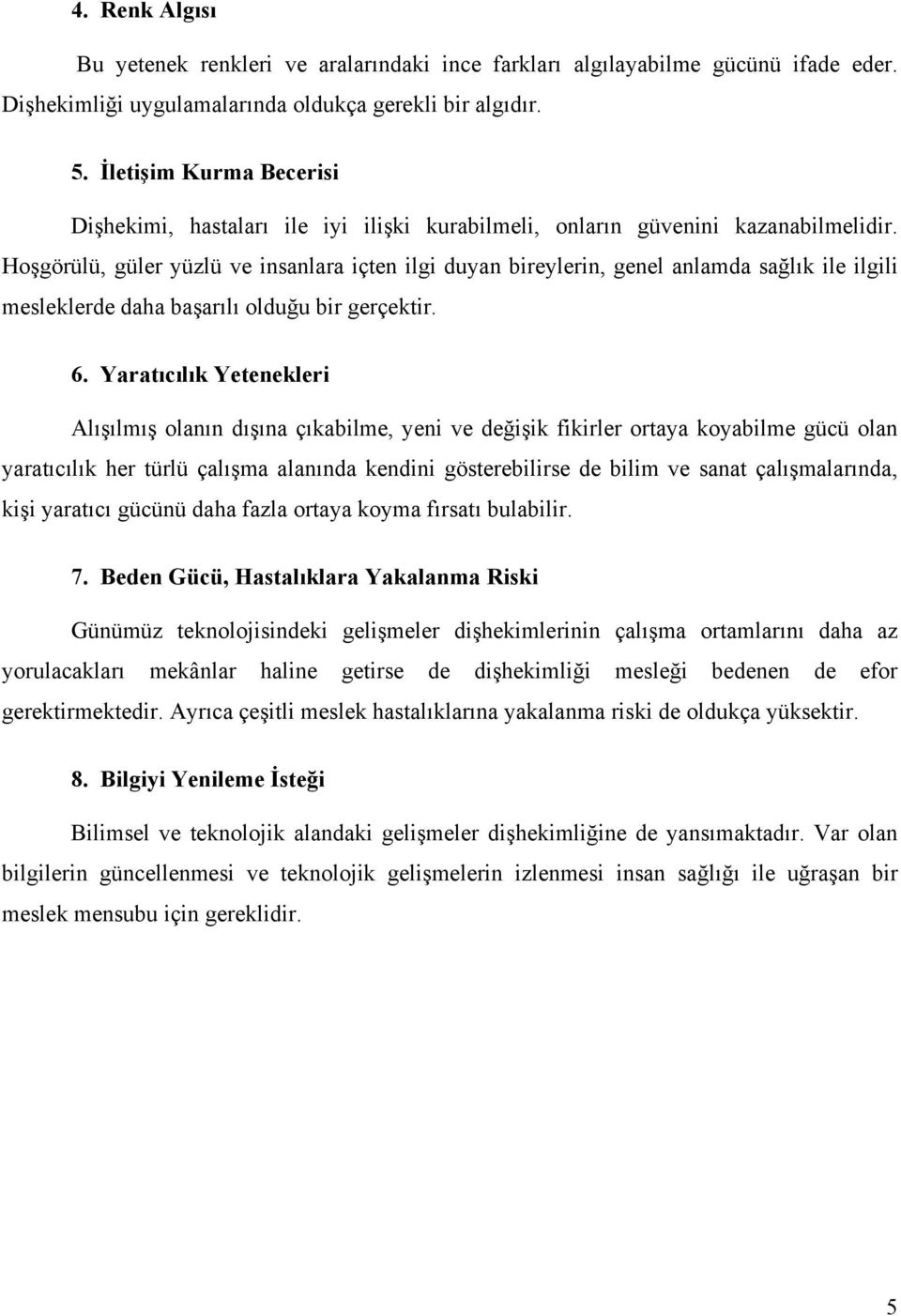 Hoşgörülü, güler yüzlü ve insanlara içten ilgi duyan bireylerin, genel anlamda sağlık ile ilgili mesleklerde daha başarılı olduğu bir gerçektir. 6.