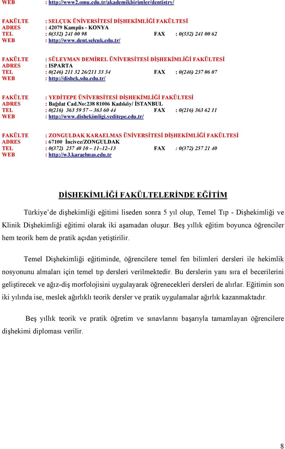 No:238 81006 Kadıköy/ İSTANBUL TEL : 0(216) 363 59 57 363 60 44 FAX : 0(216) 363 62 11 : http://www.dishekimligi.yeditepe.edu.