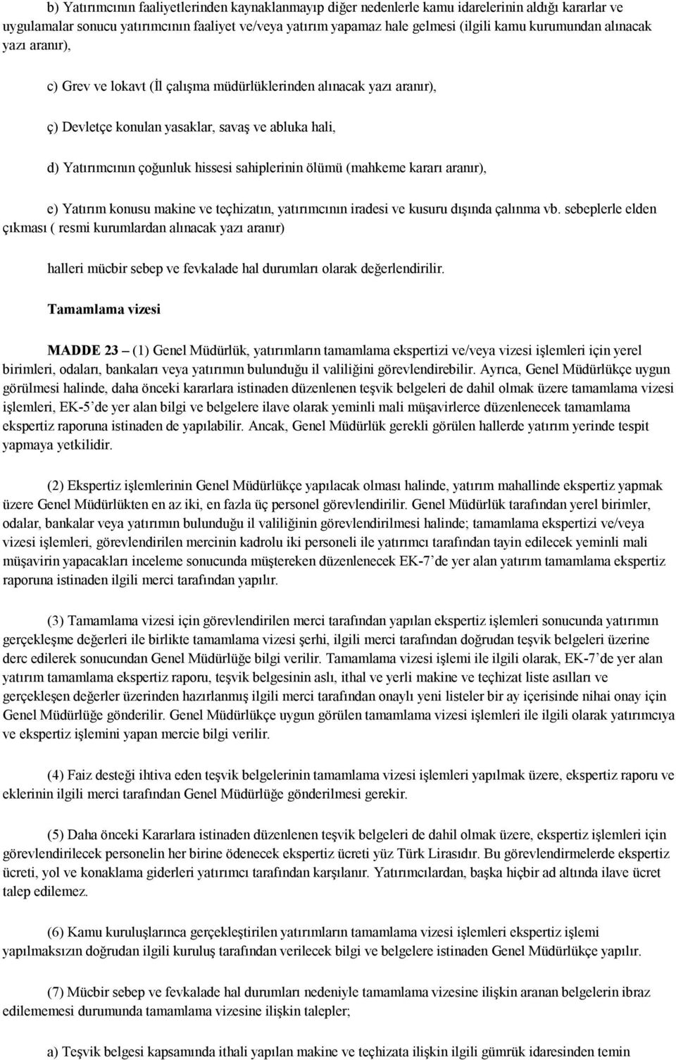 sahiplerinin ölümü (mahkeme kararı aranır), e) Yatırım konusu makine ve teçhizatın, yatırımcının iradesi ve kusuru dışında çalınma vb.