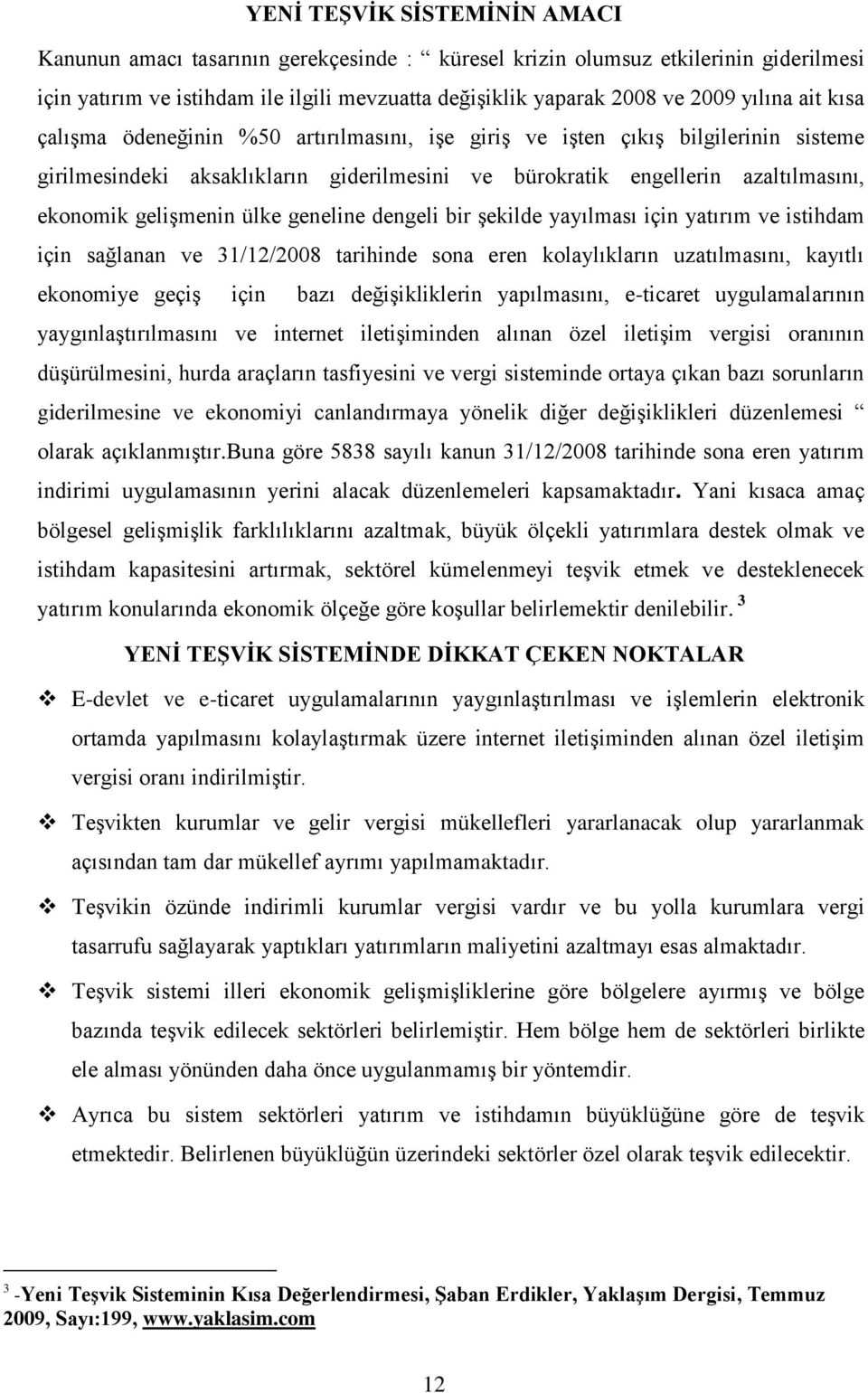 ülke geneline dengeli bir şekilde yayılması için yatırım ve istihdam için sağlanan ve 31/12/2008 tarihinde sona eren kolaylıkların uzatılmasını, kayıtlı ekonomiye geçiş için bazı değişikliklerin