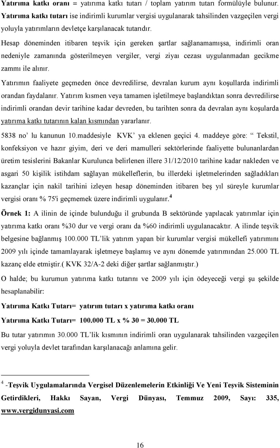 Hesap döneminden itibaren teşvik için gereken şartlar sağlanamamışsa, indirimli oran nedeniyle zamanında gösterilmeyen vergiler, vergi ziyaı cezası uygulanmadan gecikme zammı ile alınır.