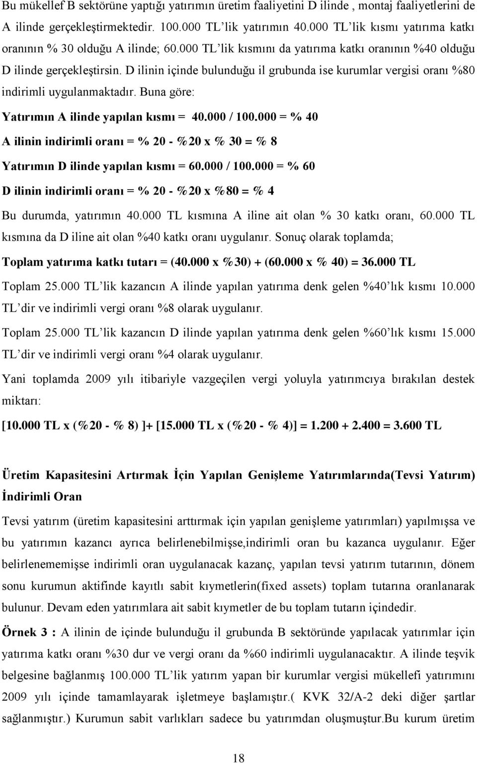 D ilinin içinde bulunduğu il grubunda ise kurumlar vergisi oranı %80 indirimli uygulanmaktadır. Buna göre: Yatırımın A ilinde yapılan kısmı = 40.000 / 100.