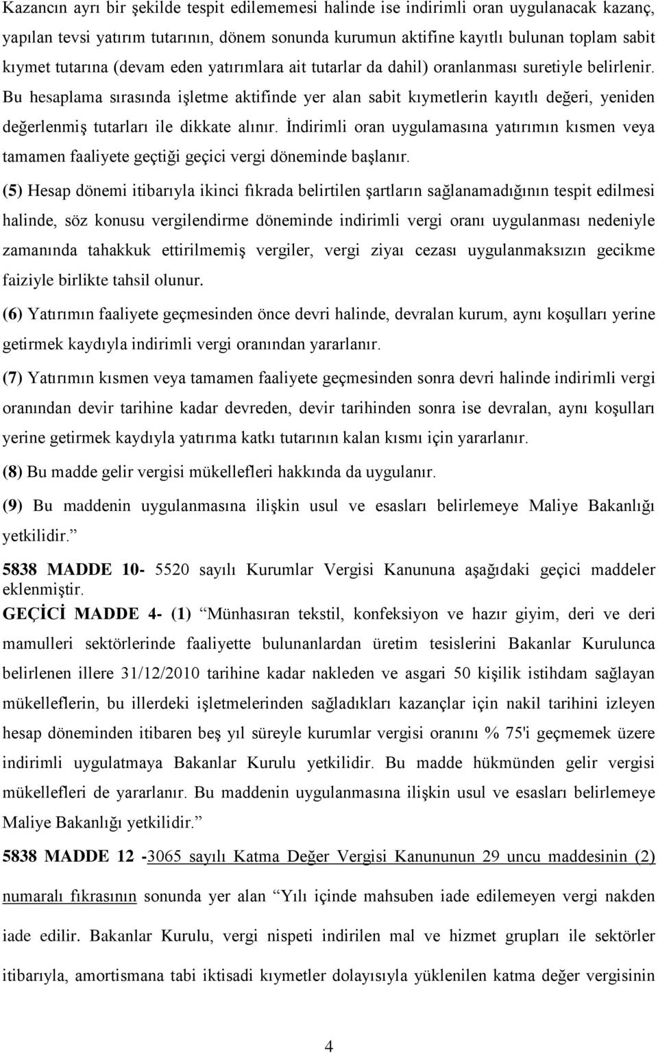 Bu hesaplama sırasında işletme aktifinde yer alan sabit kıymetlerin kayıtlı değeri, yeniden değerlenmiş tutarları ile dikkate alınır.