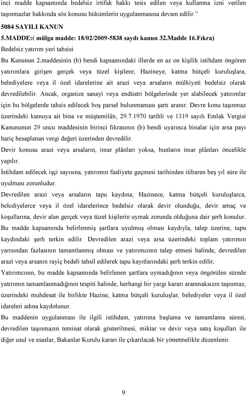 maddesinin (b) bendi kapsamındaki illerde en az on kişilik istihdam öngören yatırımlara girişen gerçek veya tüzel kişilere; Hazineye, katma bütçeli kuruluşlara, belediyelere veya il özel idarelerine