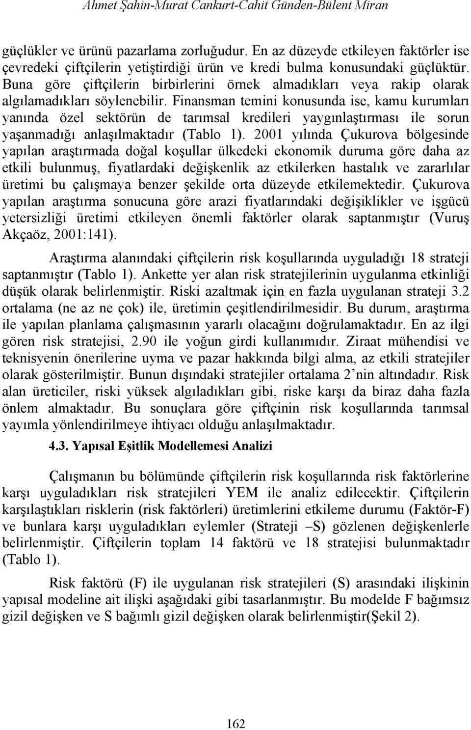 Buna göre çiftçilerin birbirlerini örnek almadıkları veya rakip olarak algılamadıkları söylenebilir.