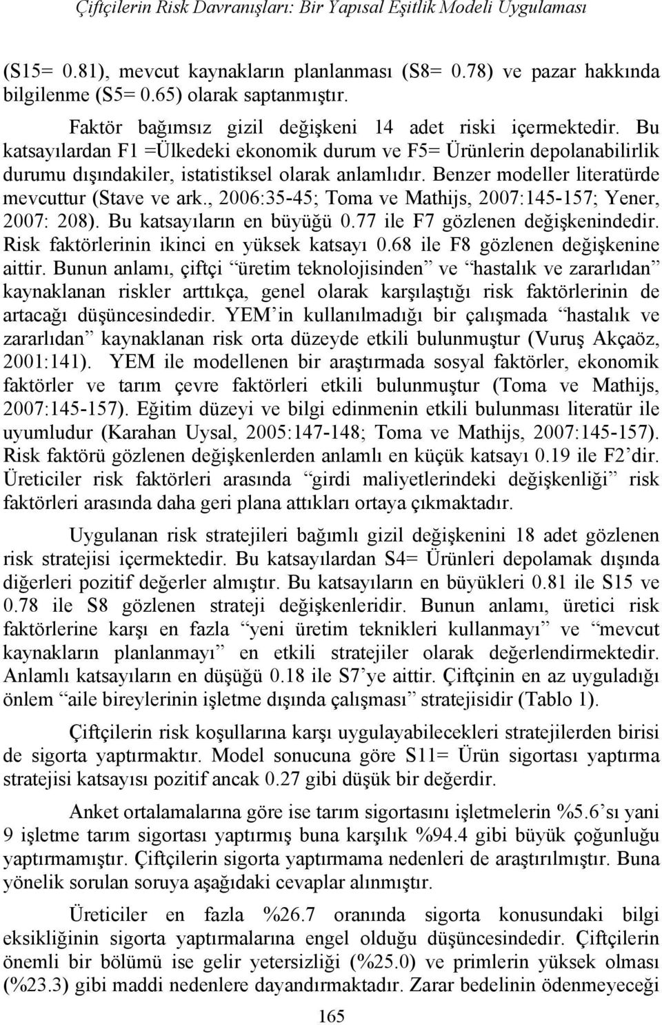 Benzer modeller literatürde mevcuttur (Stave ve ark., 2006:35-45; Toma ve Mathijs, 2007:145-157; Yener, 2007: 208). Bu katsayıların en büyüğü 0.77 ile F7 gözlenen değişkenindedir.